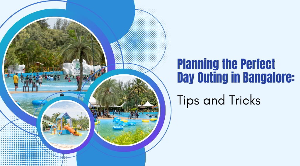 Planning The Perfect Day Outing In Bangalore - Tips And Tricks