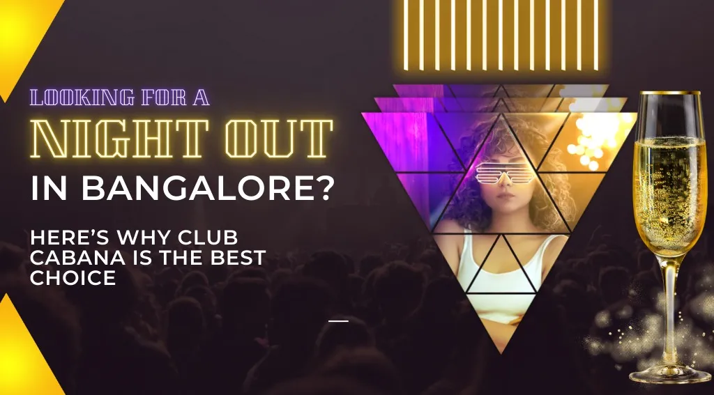 Looking For A Night Out In Bangalore - Here’s Why Club Cabana Is The Best Choice